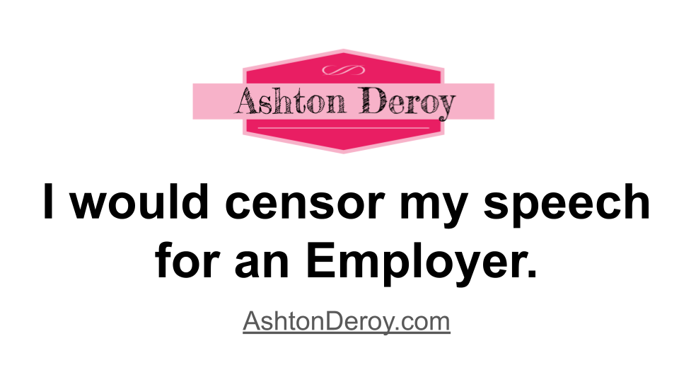 Statement of assurance to people who work with. I have and will censor my speech for Employers.